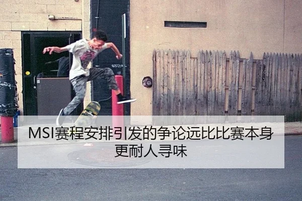 MSI赛程安排引发的争论远比比赛本身更耐人寻味